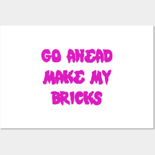 GO AHEAD MAKE MY BRICKS Posters and Art